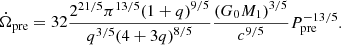 $$ \begin{aligned} \dot{\Omega }_{\rm pre} = 32 \frac{2^{21/5} {\pi }^{13/5} {(1+q)}^{9/5}}{q^{3/5}{(4+3q)}^{8/5}} \frac{{(G_0 M_1)}^{3/5}}{c^{9/5}} P_{\rm pre}^{-13/5}. \end{aligned} $$