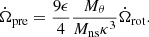 $$ \begin{aligned} \dot{\Omega }_{\rm pre} = \frac{9 \epsilon }{4} \frac{M_{\theta }}{M_{\rm ns} \kappa ^3} \dot{\Omega }_{\rm rot}. \end{aligned} $$