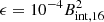 $ \epsilon = 10^{-4} B_{\rm int,16}^2 $