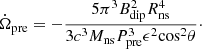 $$ \begin{aligned} \dot{\Omega }_{\rm pre} = -\frac{5 \pi ^3 B_{\rm dip}^2 R_{\rm ns}^4}{3 c^3 M_{\rm ns} P_{\rm pre}^3 \epsilon ^2 \mathrm{cos}^2 \theta }\cdot \end{aligned} $$