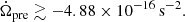 $$ \begin{aligned} \dot{\Omega }_{\rm pre} \gtrsim -4.88 \times 10^{-16}\,\mathrm{s^{-2}}. \end{aligned} $$