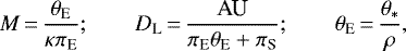 \begin{equation*} M\,{=}\, {\theta_{\textrm{E}} \over \kappa\pi_{\textrm{E}} };\qquad D_{\textrm{L}} \,{=}\, {\textrm{AU} \over \pi_{\textrm{E}}\theta_{\textrm{E}}+ \pi_{\textrm{S}} };\qquad \theta_{\textrm{E}} \,{=}\, {\theta_*\over \rho},\end{equation*}