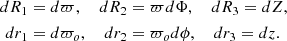 $$ \begin{aligned} dR_1&= d\varpi ,\ \ \ \ dR_2=\varpi d\Phi ,\ \ \ \ dR_3=dZ,\nonumber \\ dr_1&= d\varpi _o,\ \ \ \ dr_2=\varpi _o d\phi ,\ \ \ \ dr_3=dz. \end{aligned} $$