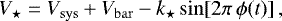 \begin{equation*}V_{\star}=V_{\mathrm{sys}}+V_{\mathrm{bar}}-k_{\star} \sin[2\pi\,\phi(t)]\,,\end{equation*}