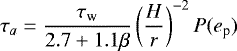 \begin{align*}\tau_a = \frac{\tau_{\textrm{w}}}{2.7+1.1\beta}\left(\frac{H}{r} \right)^{-2}P(e_{\textrm{p}}) \end{align*}