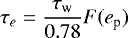 \begin{align*}\tau_e = \frac{\tau_{\textrm{w}}}{0.78} F(e_{\textrm{p}}) \end{align*}