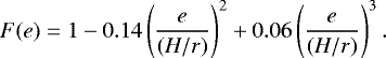 \begin{align*} F(e) = 1-0.14\left(\frac{e}{(H/r)}\right)^2+0.06\left(\frac{e}{(H/r)}\right)^3. \end{align*}
