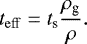 \begin{equation*} t_{\mathrm{eff}} = t_{\textrm{s}} \frac{\rho_{\textrm{g}}}{\rho}. \end{equation*}
