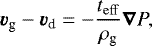 \begin{equation*}\vec{v}_{\textrm{g}} - \vec{v}_{\textrm{d}} = -\frac{t_{\mathrm{eff}}}{\rho_{\textrm{g}}} \vec{\nabla} P, \end{equation*}