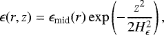 \begin{equation*}\epsilon(r,z) = \epsilon_{\textrm{mid}}(r) \exp\left(-\frac{z^2}{2 H_{\epsilon}^2} \right), \end{equation*}