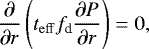 \begin{equation*} \frac{\partial}{\partial r} \left(t_{\mathrm{eff}} f_{\textrm{d}} \frac{\partial P}{\partial r} \right) = 0 ,\end{equation*}