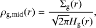 \begin{equation*}\rho_{\textrm{g,mid}}(r)=\frac{\Sigma_{\textrm{g}}(r)}{\sqrt{2 \pi} H_{\textrm{g}}(r)}, \end{equation*}