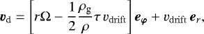 \begin{equation*} \vec{v}_{\textrm{d}} = \left[ r \Omega -\frac{1}{2}\frac{\rho_{\textrm{g}}}{\rho} \tau \, v_{\mathrm{drift}} \right] \vec{e_{\varphi}} +v_{\mathrm{drift}} \, \vec{e}_{r}, \end{equation*}