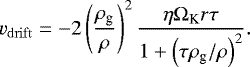 \begin{equation*}v_{\mathrm{drift}}=-2 \left(\frac{\rho_{\textrm{g}}}{\rho}\right)^2 \frac{\eta \Omega_{\textrm{K}} r \tau }{1 + \left(\tau \rho_{\textrm{g}} /\rho \right)^2}. \end{equation*}