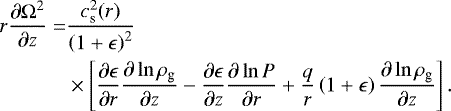 \begin{equation*}\begin{split} r \frac{\partial \Omega^2}{\partial z} = & \frac{c_{\textrm{s}}^2(r)}{\left(1+\epsilon \right)^2} \\ \quad & \times \left[ \frac{\partial \epsilon }{\partial r} \frac{\partial \ln \rho_{\textrm{g}}}{\partial z} -\frac{\partial \epsilon}{\partial z} \frac{\partial \ln P}{\partial r} +\frac{q}{r} \left(1+\epsilon\right) \frac{\partial \ln \rho_{\textrm{g}}}{\partial z} \right]. \end{split} \end{equation*}