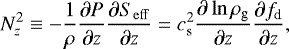 \begin{equation*}N_{z}^2 \equiv -\frac{1}{\rho} \frac{\partial P }{\partial z } \frac{\partial S_{\mathrm{eff}}}{\partial z} =c_{\textrm{s}}^2 \frac{\partial \ln \rho_{\textrm{g}}}{\partial z} \frac{\partial f_{\textrm{d}}}{\partial z}, \end{equation*}