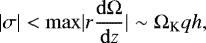 \begin{equation*}|{\sigma}| < \mathrm{max} |{ r \frac{\mathrm{d} \Omega}{\mathrm{d} z}}| \sim \Omega_{\textrm{K}} q h, \end{equation*}