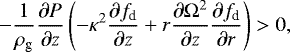 \begin{equation*}-\frac{1}{\rho_{\textrm{g}}} \frac{\partial P}{\partial z} \left(-\kappa^2 \frac{\partial f_{\textrm{d}}}{\partial z} + r \frac{\partial \Omega^2}{\partial z} \frac{\partial f_{\textrm{d}}}{\partial r} \right) >0, \end{equation*}