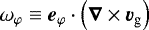 $\omega_{\varphi} \equiv \vec{e}_{\varphi} \cdot \left(\vec{\nabla} \times \vec{v}_{\textrm{g}} \right)$