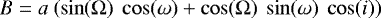 \begin{equation*}B = a~(\sin(\Omega)~\cos(\omega) + \cos(\Omega)~\sin(\omega)~\cos(i)) \end{equation*}