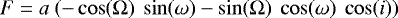 \begin{equation*}F = a~(-\cos(\Omega)~\sin(\omega) - \sin(\Omega)~\cos(\omega)~\cos(i)) \end{equation*}