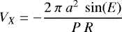 \begin{equation*}V_X = - \frac{2~\pi~a^2~\sin(E)}{P~R} \end{equation*}