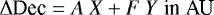 \begin{equation*}\Delta {\textrm{Dec}} = A~X + F~Y ~{\textrm{in}~\textrm{AU}} \end{equation*}