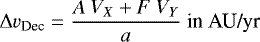 \begin{equation*}\Delta v_{\textrm{Dec}} = \frac{A~V_X + F~V_Y}{a}~\textrm{in}~\textrm{AU/yr} \end{equation*}