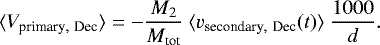 \begin{equation*}\langle V_{\textrm{primary},~\textrm{Dec}} \rangle = -\frac{M_2}{M_{\textrm{tot}}}~\langle v_{\textrm{secondary},~\textrm{Dec}}(t) \rangle ~ \frac{1000}{d}.\end{equation*}