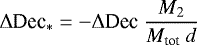 \begin{equation*}\Delta {\textrm{Dec}}_* = - \Delta {\textrm{Dec}}~ \frac{M_2}{M_{\textrm{tot}}~d} \end{equation*}