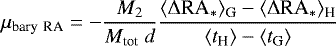 \begin{equation*}\mu_{\textrm{bary}~\textrm{RA}} = -\frac{M_2}{M_{\textrm{tot}}~d} \frac{\langle \Delta {\textrm{RA}}_* \rangle_{\textrm{G}} - \langle \Delta {\textrm{RA}}_* \rangle_{\textrm{H}}}{\langle t_{\textrm{H}} \rangle - \langle t_{\textrm{G}} \rangle} \end{equation*}