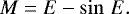 \begin{equation*}M = E - \sin\, E.\end{equation*}
