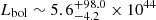$ L_{\mathrm{bol}} \sim 5.6^{+98.0}_{-4.2} \times 10^{44} $