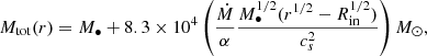 $$ \begin{aligned} M_{\rm tot}(r) = M_\bullet + 8.3\times 10^4 \left(\frac{\dot{M}}{\alpha } \frac{M^{1/2}_\bullet (r^{1/2}-R^{1/2}_{\rm in})}{c^2_s}\right) M_\odot , \end{aligned} $$