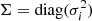 $ \mathbf {\Sigma} = \mathrm{diag}(\sigma_i^2) $