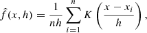 $$ \begin{aligned} \hat{f}(x,h) = \frac{1}{n h} \sum _{i=1}^n K\left(\frac{x-x_i}{h}\right) ,\end{aligned} $$