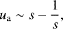 \begin{equation*}u_{\textrm{a}}\sim s-{1\over s},\end{equation*}