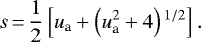 \begin{equation*}s\,{=}\, {1\over 2} \left[u_{\textrm{a}} + \left(u_{\textrm{a}}^2 + 4 \right){}^{1/2} \right].\end{equation*}