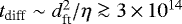 $t_{\textrm{diff}} \sim d_{\textrm{ft}}^{2}/\eta \ga 3 \,{\times}\, 10^{14}$