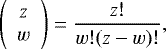 \begin{equation*}\left(\begin{array}{c} z \\w \end{array} \right) = \frac{z!}{w! (z-w)!},\end{equation*}