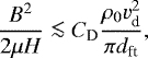 \begin{equation*}\frac{B^{2}}{2\mu H} \la C_{\textrm{D}} \frac{\rho_{0} v_{\textrm{d}}^{2}}{\pi d_{\textrm{ft}}},\end{equation*}