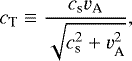 \begin{equation*}c_{\textrm{T}} \equiv \frac{c_{\textrm{s}} v_{\textrm{A}}}{\sqrt{c_{\textrm{s}}^{2} + v_{\textrm{A}}^{2}}},\end{equation*}