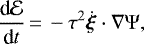 \begin{equation*}\frac{\textrm{d}{\cal E}}{\textrm{d}t}\,{=}\,- \tau^{2} \dot{\vec \xi} \cdot \nabla \Psi,\end{equation*}
