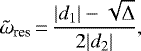 \begin{equation*}\tilde{\omega}_{\textrm{res}}\,{=}\,\frac{| d_{1} |-\sqrt{\Delta}}{2 | d_{2} |},\end{equation*}