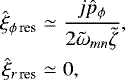 \begin{eqnarray*}\hat{\xi}_{\phi \, \textrm{res}} &\simeq& \frac{j \hat{p}_{\phi}}{2 \tilde{\omega}_{mn} \tilde{\zeta}}, \nonumber \\\hat{\xi}_{r \, \textrm{res}} &\simeq& 0,\end{eqnarray*}