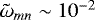 $\tilde{\omega}_{mn} \sim 10^{-2}$