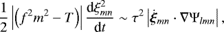 \begin{equation*}\frac{1}{2} \left | \left(f^{2} m^{2} - T \right) \right| \frac{\textrm{d}\xi_{mn}^{2}}{\textrm{d}t} \sim \tau^{2} \left| \dot{\vec \xi}_{mn} \cdot \nabla \Psi_{lmn} \right|,\end{equation*}