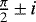 $ \frac{\pi}{2}\,{\pm}\,i$