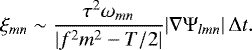 \begin{equation*}\xi_{mn} \sim \frac{\tau^{2} \omega_{mn}}{|f^{2} m^{2} - T/2|} | \nabla \Psi_{lmn} | \, \Delta t.\end{equation*}