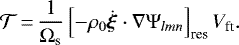\begin{equation*}{\cal T}\,{=}\,\frac{1}{\Omega_{\textrm{s}}}\left[-\rho_{0} \dot{\vec \xi} \cdot \nabla \Psi_{lmn} \right]_{\textrm{res}} V_{\textrm{ft}}.\end{equation*}